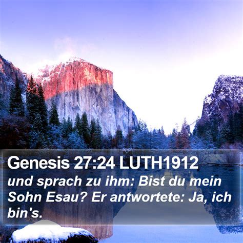 Genesis 27:24 LUTH1912 - und sprach zu ihm: Bist du mein Sohn Esau? Er