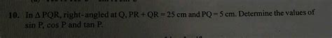 In Pqr Right Angled At Q Pr Qr Cm And Pq Cm Determine The