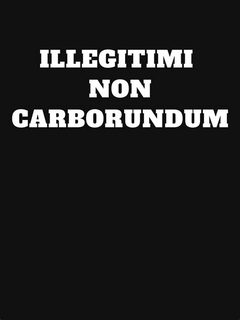 "Illegitimi Non Carborundum latin feminism phrase" Essential T-Shirt ...