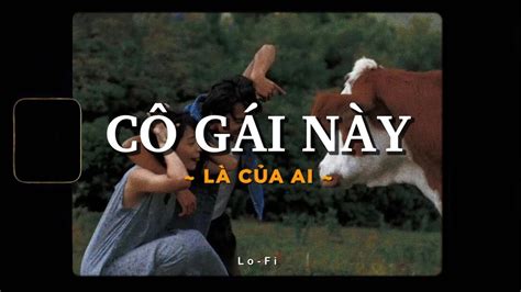 Cô Gái Này Của Ai Krix x Rush ft Nhi Nhi x KProxLo Fi Ver