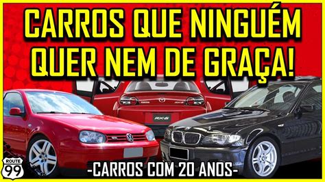 6 CARROS QUE NINGUÉM QUER NEM DE GRAÇA 20 ANOS YouTube