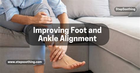 Revitalize Your Stride: Optimal Foot & Ankle Alignment - STEP SOOTHING