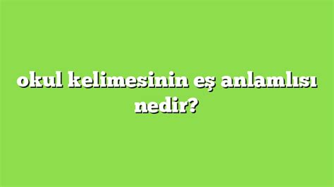 Okul Kelimesinin E Anlaml S Nedir Anlam Ve Rnek C Mleler