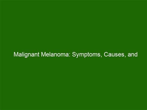 Malignant Melanoma: Symptoms, Causes, and Treatment - Health And Beauty