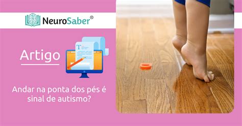 Andar na ponta dos pés é sinal de autismo Instituto NeuroSaber