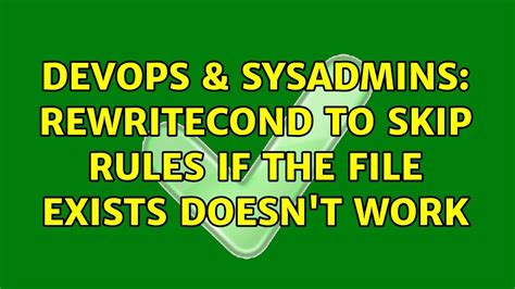 DevOps SysAdmins RewriteCond To Skip Rules If The File Exists Doesn