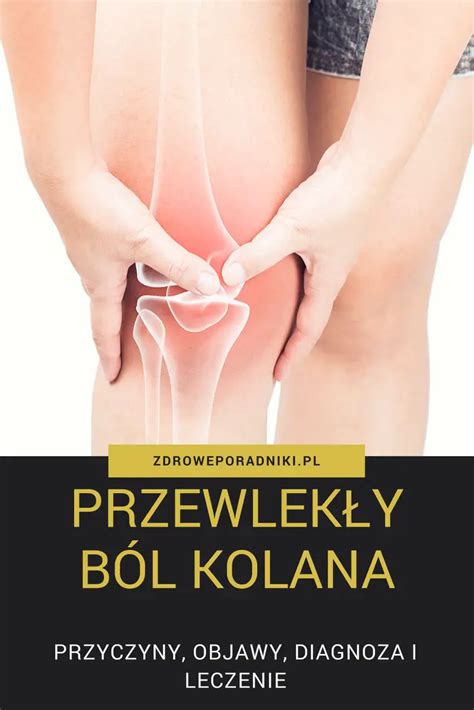 Przewlek Y B L Kolana Przyczyny Objawy I Diagnoza