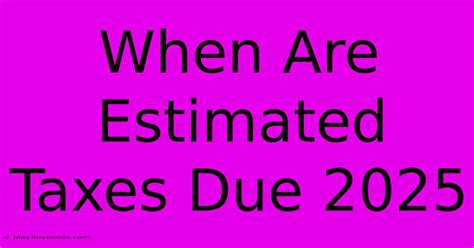 When Are Estimated Taxes Due 2025