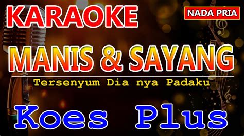 MANIS DAN SAYANG KOES PLUS KARAOKE NADA PRIA LIRIK KARAOKE HD