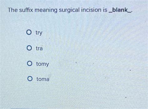 What Medical Term Contains A Suffix That Means Surgical Incision