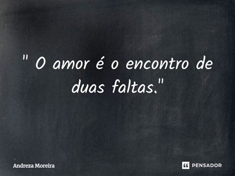 O Amor é O Encontro De Duas Andreza Moreira Pensador