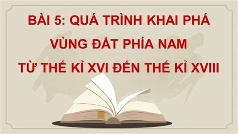 Giáo án điện Tử Lịch Sử 8 Chân Trời Bài 5 Quá Trình Khai Phá Vùng đất Phía Nam Từ Thế Kỉ Xvi