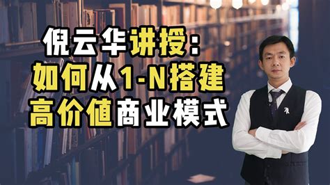 倪云华讲授：如何从1 N搭建高价值商业模式 Youtube