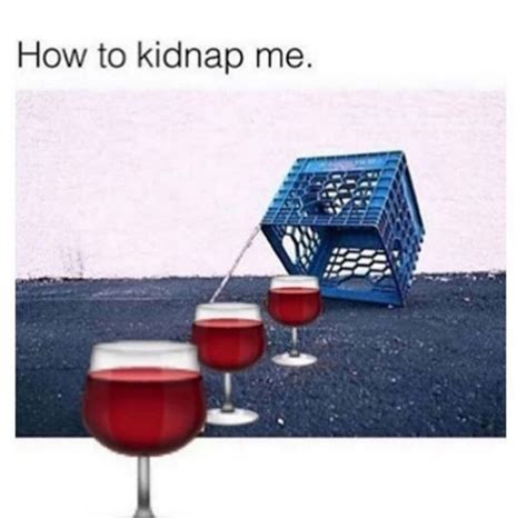 How To Kidnap Me With Wine Wine Wine Wine Pinterest Wine