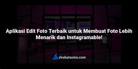 Aplikasi Edit Foto Terbaik Untuk Membuat Foto Lebih Menarik Dan