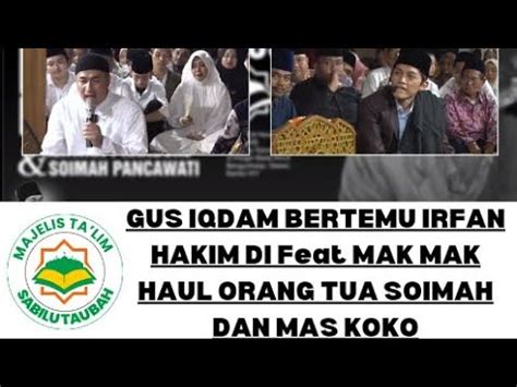 GUS IQDAM BERTEMU IRFAN HAKIM Feat Emak Emak Kocak HAUL ORANG TUA MAE