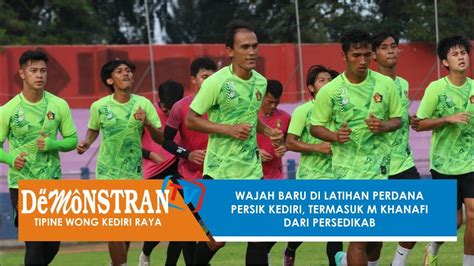 Wajah Baru Di Latihan Perdana Persik Kediri Termasuk M Khanafi Dari