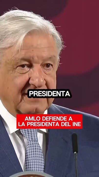 Amlo Defiende A La Presidenta Del Ine Cuestionó La Autoridad Moral De