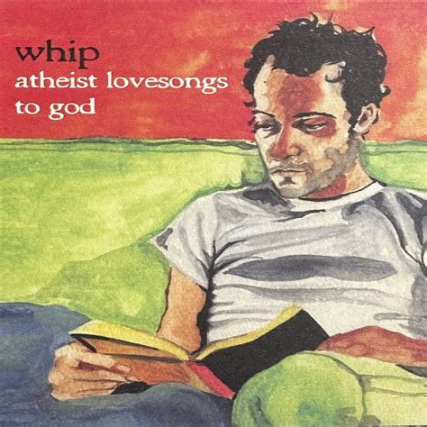 Atheist Love Songs To God Whip Timesbold