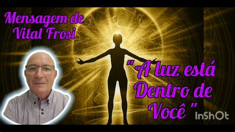 A LUZ ESTÁ DENTRO DE VOCÊ MENSAGEM texto DE VITAL FROSI 30 11