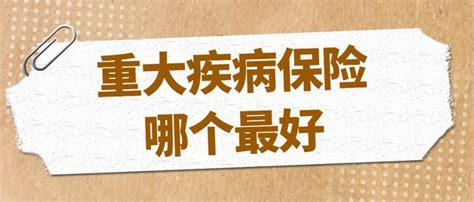 请问重大疾病保险哪个最好，我怎么才能买到合适重疾险 知乎