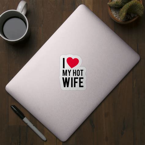 I Love My Hot Wife New Wife Sticker Teepublic