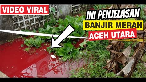 Penjelasan Banjir Merah Darah Di Lhoksukon Aceh Utara Youtube