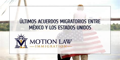 Los Últimos Acuerdos Migratorios Entre México Y Los Estados Unidos