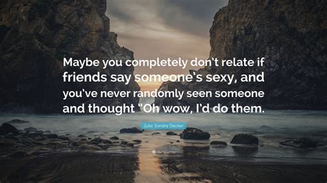 Julie Sondra Decker Quote “maybe You Completely Dont Relate If