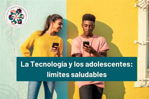 La Tecnología Y Los Adolescentes Límites Saludables Club De Mapadres