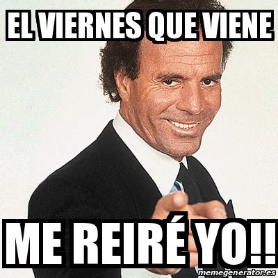 Meme Julio Iglesias el viernes que viene me reirÃ yo 31651208