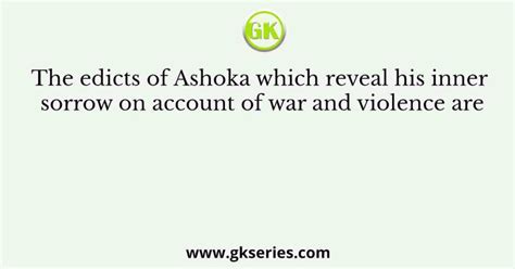 The edicts of Ashoka which reveal his inner sorrow on account of war ...