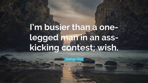 Stephen King Quote Im Busier Than A One Legged Man In An Ass Kicking