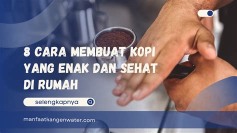 Cara Membuat Kopi Yang Enak Dan Sehat Di Rumah Manfaat Kangen Water