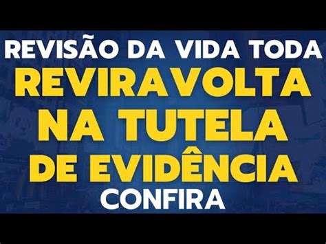 REVISÃO DA VIDA TODA REVIRAVOLTA NA TUTELA DE EVIDÊNCIA CONFIRA YouTube