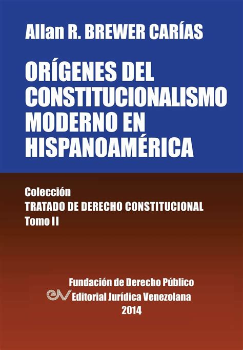 Origenes Del Constitucionalismo Moderno En Hispanoamerica Colecci On