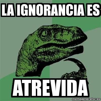 Meme Filosoraptor La Ignorancia Es Atrevida 2924858