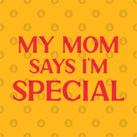 My Mom Says Im Special My Mom Says Im Special T Shirt Teepublic