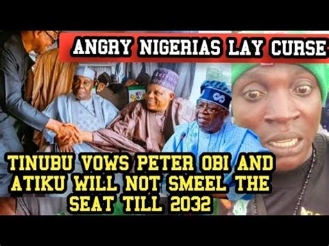 E DON HAPPEN ANGRY NIGERIA LAY CURSES ON TINUBU VOWS PETER OBI ATIKU