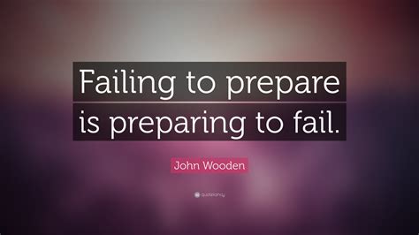 John Wooden Quote: “Failing to prepare is preparing to fail.” (22 ... 