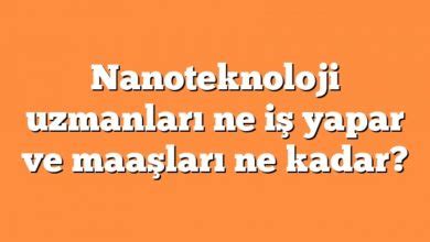 NanoTeknoloji Mühendisi Ne İş Yapar ve Maaşları Ne Kadar