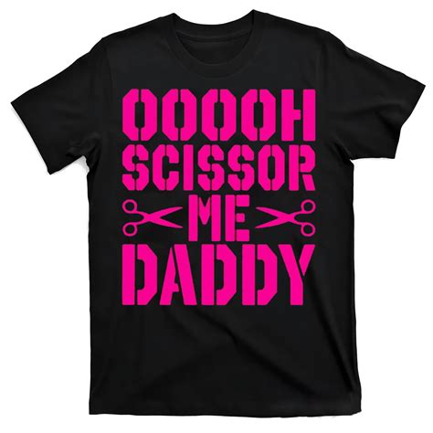 OOOOH SCISSOR ME DADDY ASS SHIRT Ellie Shirt
