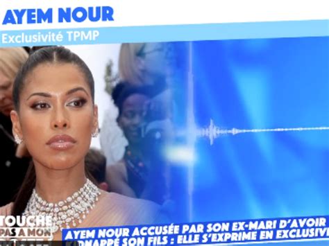 Ayem Nour Accus E Davoir Enlev Son Fils Sexprime Dans Tpmp J Ai