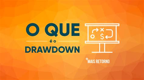 Drawdown saiba o que é e qual sua utilidade Mais Retorno