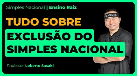 Exclusão do Simples Nacional Ensino Raiz Loberto Sasaki YouTube