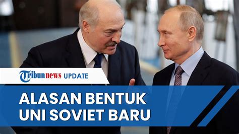 Alasan Belarus Rusia Bentuk Uni Soviet Baru Ingin Negara Negara