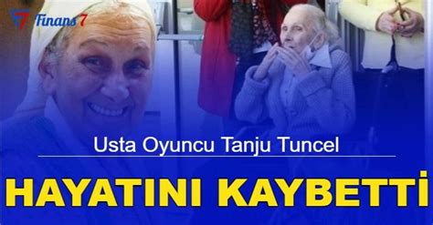 Son dakika Usta oyuncu Tanju Tuncel hayatını kaybetti Finans 7