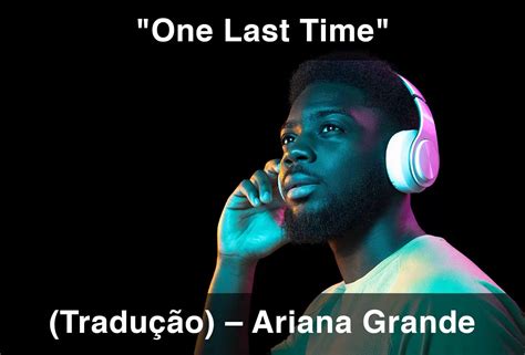 One Last Time Tradu O Ariana Grande