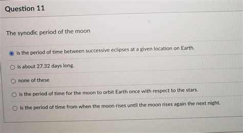 Solved Question 11 The synodic period of the moon O is the | Chegg.com