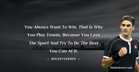 You Always Want To Win That Is Why You Play Tennis Because You Love The Sport And Try To Be